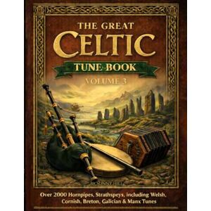 Hill, Sonny The Great Celtic Tune Book Volume 3: Over 2000 tunes hornpipes, strathspeys, including Welsh, Cornish, Breton, Galician and Manx tunes Hill, Sonny The Great Celtic Tune Book Volume 3: Over 2000 tunes hornpipes, strathspeys, including Welsh, Cornish, Breton, Galician and Manx tunes