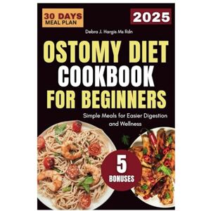 Hargis Ms Rnd, Debra J. Ostomy Diet Cookbook For Beginners: Simple Meals for Easier Digestion and Wellness Hargis Ms Rnd, Debra J. Ostomy Diet Cookbook For Beginners: Simple Meals for Easier Digestion and Wellness