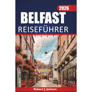 Jackson Belfast Reiseführer 2026: Entdecken Sie die lokale Küche, Aktivitäten, Kultur, Sehenswürdigkeiten und Spaziergänge in der Nachbarschaft in Nordirlands Hauptstadt Jackson Belfast Reiseführer 2026: Entdecken Sie die lokale Küche, Aktivitäten, Kultur, Sehenswürdigkeiten und Spaziergänge in der Nachbarschaft in Nordirlands Hauptstadt