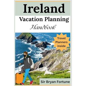 Fortune, Sir Bryan Ireland vacation planning handbook: Complete travel Guide for tourists and new visitors Fortune, Sir Bryan Ireland vacation planning handbook: Complete travel Guide for tourists and new visitors
