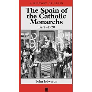 Edwards, John The Spain of the Catholic Monarchs 1474-1520 (A History of Spain) Edwards, John The Spain of the Catholic Monarchs 1474-1520 (A History of Spain)