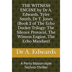 Edwards, Dr A. THE WITNESS ENGINE by Dr A. Edwards, Tyler Smith, Dr T. Jones (Book 2 of The Echo Docket Trilogy: The Silence Protocol, The Witness Engine, The Echo Mandate): A Perry Mason-style Techno-Thriller Edwards, Dr A. THE WITNESS ENGINE by Dr A. Edwards, Tyler Smith, Dr T. Jones (Book 2 of The Echo Docket Trilogy: The Silence Protocol, The Witness Engine, The Echo Mandate): A Perry Mason-style Techno-Thriller