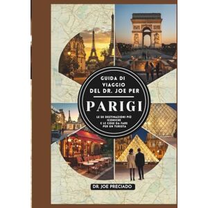 Preciado, Dr. Joe Guida Di Viaggio Del Dr. Joe Per Parigi 2025-2026: Le 50 Destinazioni Più Iconiche E Le Cose Da Fare Per Un Turista Preciado, Dr. Joe Guida Di Viaggio Del Dr. Joe Per Parigi 2025-2026: Le 50 Destinazioni Più Iconiche E Le Cose Da Fare Per Un Turista