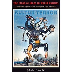 Owen IV, John M. The Clash of Ideas in World Politics: Transnational Networks, States, and Regime Change, 1510-2010 (Princeton Studies in International History and Politics): 123 Owen IV, John M. The Clash of Ideas in World Politics: Transnational Networks, States, and Regime Change, 1510-2010 (Princeton Studies in International History and Politics): 123