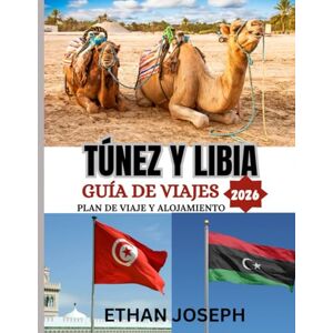 Joseph, Ethan TÚNEZ Y LIBIA GUÍA DE VIAJES 2026: Mejor época para visitar, lugares imprescindibles y consejos de viaje esenciales. Joseph, Ethan TÚNEZ Y LIBIA GUÍA DE VIAJES 2026: Mejor época para visitar, lugares imprescindibles y consejos de viaje esenciales.