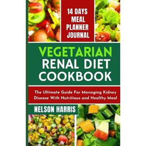 HARRIS, NELSON VEGETARIAN RENAL DIET COOKBOOK: The Ultimate Guide For Managing Kidney Disease With Nutritious and Healthy Meal HARRIS, NELSON VEGETARIAN RENAL DIET COOKBOOK: The Ultimate Guide For Managing Kidney Disease With Nutritious and Healthy Meal