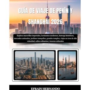 Hernando, Efrain GUÍA DE VIAJE DE PEKÍN Y SHANGHÁI 2026: Explora maravillas imperiales, horizontes modernos, hutongs históricos, mercados animados, jardines ... calles culinarias y tesoros culturales. Hernando, Efrain GUÍA DE VIAJE DE PEKÍN Y SHANGHÁI 2026: Explora maravillas imperiales, horizontes modernos, hutongs históricos, mercados animados, jardines ... calles culinarias y tesoros culturales.