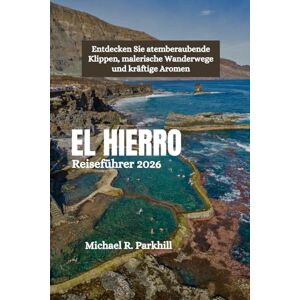 Parkhill, Michael R. EL HIERRO Reiseführer 2026: Entdecken Sie atemberaubende Klippen, malerische Wanderwege und kräftige Aromen Parkhill, Michael R. EL HIERRO Reiseführer 2026: Entdecken Sie atemberaubende Klippen, malerische Wanderwege und kräftige Aromen