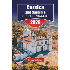 Ellett, Ernest S. Corsica e Sardegna GUIDA DI VIAGGIO 2026: Esplora le migliori spiagge, i sentieri escursionistici, le strade panoramiche, la cucina locale e le avventure all'aria aperta sull'isola del Mediterraneo Ellett, Ernest S. Corsica e Sardegna GUIDA DI VIAGGIO 2026: Esplora le migliori spiagge, i sentieri escursionistici, le strade panoramiche, la cucina locale e le avventure all'aria aperta sull'isola del Mediterraneo