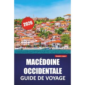 Lopez, Gerald L. MACÉDOINE OCCIDENTALE GUIDE DE VOYAGE 2026: Explorez les principales attractions du nord de la Grèce, la cuisine locale, les routes panoramiques et les choses à faire pour les visiteurs novices Lopez, Gerald L. MACÉDOINE OCCIDENTALE GUIDE DE VOYAGE 2026: Explorez les principales attractions du nord de la Grèce, la cuisine locale, les routes panoramiques et les choses à faire pour les visiteurs novices