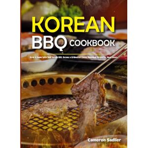 Sadlier, Cameron Korean BBQ cookbook: Sizzle & Smoke With Your Korean BBQ. Become a Grillmaster Classic Homemade Recipes For Meat Lovers Sadlier, Cameron Korean BBQ cookbook: Sizzle & Smoke With Your Korean BBQ. Become a Grillmaster Classic Homemade Recipes For Meat Lovers