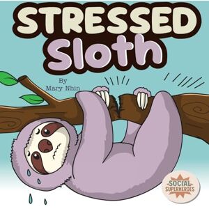 Nhin, Mary Stressed Sloth: A Slow and Steady Rhyming Guide to Calming Down: 5 (Social Superheroes) Nhin, Mary Stressed Sloth: A Slow and Steady Rhyming Guide to Calming Down: 5 (Social Superheroes)