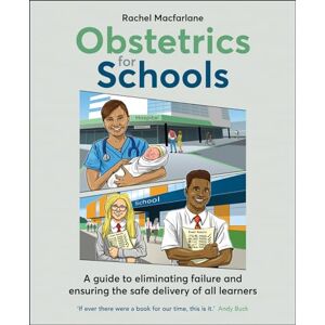 Rachel Macfarlane Obstetrics for Schools: A guide to eliminating failure and ensuring the safe delivery of all learners Rachel Macfarlane Obstetrics for Schools: A guide to eliminating failure and ensuring the safe delivery of all learners