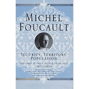 Foucault, M. Security, Territory, Population: Lectures at the College De France, 1977 78 (Michel Foucault: Lectures at the College de France) Foucault, M. Security, Territory, Population: Lectures at the College De France, 1977 78 (Michel Foucault: Lectures at the College de France)