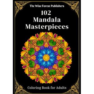 The Wise Forest Publishers 102 Mandala Masterpieces: A Stress-Relief Coloring Book for Adults (Adult Coloring Books) The Wise Forest Publishers 102 Mandala Masterpieces: A Stress-Relief Coloring Book for Adults (Adult Coloring Books)