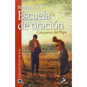 Benedicto Xvi - Papa - Xvi, Papa Escuela de oración : catequesis del Papa Benedicto Xvi - Papa - Xvi, Papa Escuela de oración : catequesis del Papa