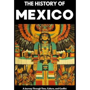 Shepherd, Paul The History of Mexico: From Aztec Empire to Modern Nation Ancient Maya, Spanish Conquest & Revolution: A Comprehensive & Engaging Guide to Mexican ... for Students, Travelers & History Enthusiast Shepherd, Paul The History of Mexico: From Aztec Empire to Modern Nation Ancient Maya, Spanish Conquest & Revolution: A Comprehensive & Engaging Guide to Mexican ... for Students, Travelers & History Enthusiast