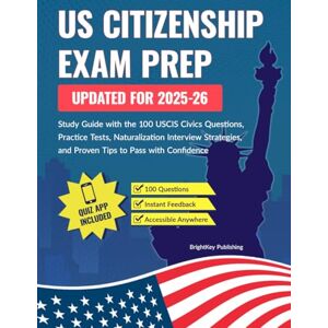 Publishing, BrightKey US Citizenship Exam Prep: Study Guide with the 100 USCIS Civics Questions, Practice Tests, Naturalization Interview Strategies, and Proven Tips to Pass with Confidence Publishing, BrightKey US Citizenship Exam Prep: Study Guide with the 100 USCIS Civics Questions, Practice Tests, Naturalization Interview Strategies, and Proven Tips to Pass with Confidence