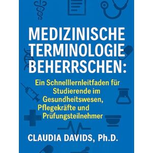 Davids, Claudia Medizinische Terminologie beherrschen: Ein Schnelllernleitfaden für Studierende im Gesundheitswesen, Pflegekräfte und Prüfungsteilnehmer. Davids, Claudia Medizinische Terminologie beherrschen: Ein Schnelllernleitfaden für Studierende im Gesundheitswesen, Pflegekräfte und Prüfungsteilnehmer.