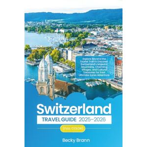 Brann, Becky SWITZERLAND TRAVEL GUIDE 2025–2026 (FULL COLOR): Explore Beyond the Tourist Trail to Discover Switzerland’s Majestic Mountains, Charming Villages, and Cultural Treasures Brann, Becky SWITZERLAND TRAVEL GUIDE 2025–2026 (FULL COLOR): Explore Beyond the Tourist Trail to Discover Switzerland’s Majestic Mountains, Charming Villages, and Cultural Treasures