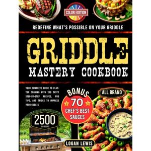 Lewis, Logan Griddle Mastery Cookbook: Your Complete Guide to Flat-Top Cooking with 200 Tasty Step-by-Step Recipes, Pro Tips, and Tricks to Impress Your Guests Lewis, Logan Griddle Mastery Cookbook: Your Complete Guide to Flat-Top Cooking with 200 Tasty Step-by-Step Recipes, Pro Tips, and Tricks to Impress Your Guests