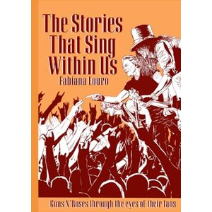 Louro, Fabiana The Stories That Sing Within Us: The Guns N’ Roses Through the Eyes of Their Fans Louro, Fabiana The Stories That Sing Within Us: The Guns N’ Roses Through the Eyes of Their Fans