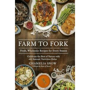 SNWWSNW, CHELLSKE Farm to Fork: Fresh, Wholesome Recipes for Every Season: Celebrate the Best of Nature with Seasonal, Nutritious Dishes SNWWSNW, CHELLSKE Farm to Fork: Fresh, Wholesome Recipes for Every Season: Celebrate the Best of Nature with Seasonal, Nutritious Dishes