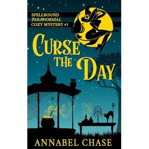 Chase, Annabel Curse the Day: Volume 1 (Spellbound Paranormal Cozy Mystery) Chase, Annabel Curse the Day: Volume 1 (Spellbound Paranormal Cozy Mystery)