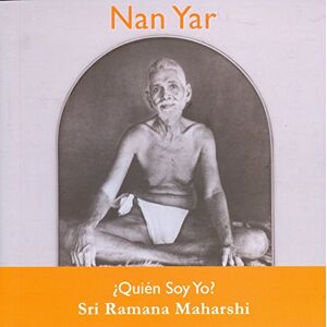 Sri Ramana Maharshi Nan Yar ¿Quién Soy Yo? Sri Ramana Maharshi Nan Yar ¿Quién Soy Yo?