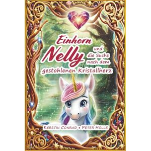 Conrad, Kerstin Einhorn Nelly und die Suche nach dem gestohlenen Kristallherz Conrad, Kerstin Einhorn Nelly und die Suche nach dem gestohlenen Kristallherz