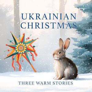 Rain, Mary Three stories about Ukrainian Christmas for kids: An illustrated book about Christmas adventures in a Ukrainian village and Ukrainian traditions for children. Rain, Mary Three stories about Ukrainian Christmas for kids: An illustrated book about Christmas adventures in a Ukrainian village and Ukrainian traditions for children.
