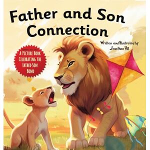 Hill, Jonathan Father and Son Connection: Why a Son Needs a Dad Celebrate Your Father and Son Bond this Father's Day with this Heartwarming Picture Book! Hill, Jonathan Father and Son Connection: Why a Son Needs a Dad Celebrate Your Father and Son Bond this Father's Day with this Heartwarming Picture Book!