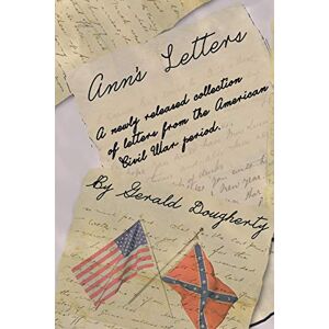 Dougherty, Gerald Ann's Letters: A Newly Released Collection of Letters from the American Civil War Dougherty, Gerald Ann's Letters: A Newly Released Collection of Letters from the American Civil War