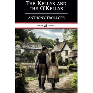 Trollope, Anthony The Kellys and the O'Kellys: Classic Literature Trollope, Anthony The Kellys and the O'Kellys: Classic Literature