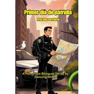 Winds, Dancing Primer día de patrulla First Day on Patrol: Bilingual Jobsite Stories for Police Officers Winds, Dancing Primer día de patrulla First Day on Patrol: Bilingual Jobsite Stories for Police Officers