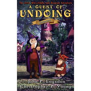 Logsdon, John P. A Quest of Undoing: Volume 1 (Ononokin: The Whizzfiddle & Gungren Adventures) Logsdon, John P. A Quest of Undoing: Volume 1 (Ononokin: The Whizzfiddle & Gungren Adventures)