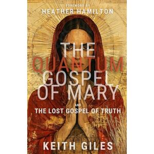 Giles, Keith The Quantum Gospel of Mary and The Lost Gospel of Truth (The Quantum Series) Giles, Keith The Quantum Gospel of Mary and The Lost Gospel of Truth (The Quantum Series)