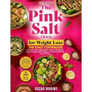 Higgins, Oscar The Pink Salt Trick for Weight Loss: The Only Cookbook You Need with Simple Recipes to Boost Metabolism, Curb Cravings, Sustain Energy, and Hydrate Naturally in Just 21 Days Higgins, Oscar The Pink Salt Trick for Weight Loss: The Only Cookbook You Need with Simple Recipes to Boost Metabolism, Curb Cravings, Sustain Energy, and Hydrate Naturally in Just 21 Days