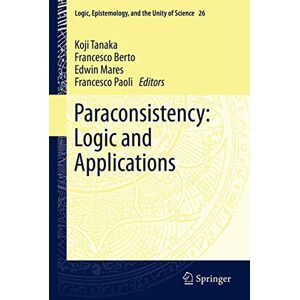 Paraconsistency: Logic and Applications: 26 (Logic, Epistemology, and the Unity of Science, 26) Paraconsistency: Logic and Applications: 26 (Logic, Epistemology, and the Unity of Science, 26)