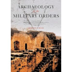 Boas, Adrian J. Archaeology of the Military Orders: A Survey of the Urban Centres, Rural Settlements and Castles of the Military Orders in the Latin East (c. 1120-1291) Boas, Adrian J. Archaeology of the Military Orders: A Survey of the Urban Centres, Rural Settlements and Castles of the Military Orders in the Latin East (c. 1120-1291)