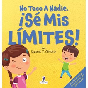 Christian, Suzanne T No Toco A Nadie. ¡Sé Mis Límites!: Un Libro Con Afirmaciones Para Peques Sobre Respetar Los Límites (2 a 4 Años) (Mi Increíble Série de Comportamiento Para Niños Pequeños) Christian, Suzanne T No Toco A Nadie. ¡Sé Mis Límites!: Un Libro Con Afirmaciones Para Peques Sobre Respetar Los Límites (2 a 4 Años) (Mi Increíble Série de Comportamiento Para Niños Pequeños)