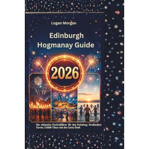 Morgan, Logan Edinburgh Hogmanay Guide 2026: Der ultimative Festivalführer für den Fackelzug, Straßenfest Karten, Ceilidh-Tänze und den Loony Dook Morgan, Logan Edinburgh Hogmanay Guide 2026: Der ultimative Festivalführer für den Fackelzug, Straßenfest Karten, Ceilidh-Tänze und den Loony Dook