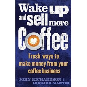 Richardson, John Wake Up and Sell More Coffee: Fresh Ways to Make Money from Your Coffee Business (Tom Thorne Novels) Richardson, John Wake Up and Sell More Coffee: Fresh Ways to Make Money from Your Coffee Business (Tom Thorne Novels)