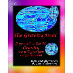 Hargrave, Dav*d The Gravity Deal 8.5X11: Trade us your gravity for Enlightenment. Would you?? Hargrave, Dav*d The Gravity Deal 8.5X11: Trade us your gravity for Enlightenment. Would you??