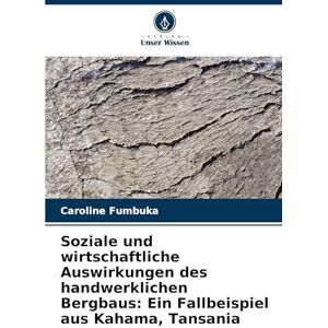 Fumbuka, Caroline Soziale und wirtschaftliche Auswirkungen des handwerklichen Bergbaus: Ein Fallbeispiel aus Kahama, Tansania Fumbuka, Caroline Soziale und wirtschaftliche Auswirkungen des handwerklichen Bergbaus: Ein Fallbeispiel aus Kahama, Tansania