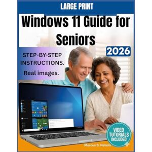 Nelson, Marcus B. Windows 11 Guide for Seniors: Everything You Need to Start Using Your PC Safely and Comfortably Nelson, Marcus B. Windows 11 Guide for Seniors: Everything You Need to Start Using Your PC Safely and Comfortably