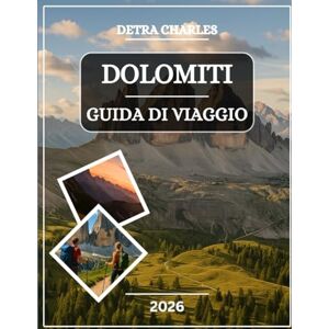 Charles, Detra DOLOMITI GUIDA DI VIAGGIO 2026: Esplora cime iconiche, villaggi alpini, passi panoramici, valli nascoste, avventure all'aria aperta, cucina locale, ... mozzafiato con mappe facili da seguire Charles, Detra DOLOMITI GUIDA DI VIAGGIO 2026: Esplora cime iconiche, villaggi alpini, passi panoramici, valli nascoste, avventure all'aria aperta, cucina locale, ... mozzafiato con mappe facili da seguire