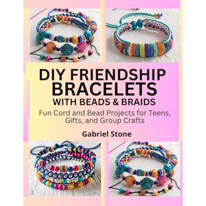 Stone, Gabriel DIY FRIENDSHIP BRACELETS WITH BEADS & BRAIDS: Fun Cord and Bead Projects for Teens, Gifts, and Group Crafts Stone, Gabriel DIY FRIENDSHIP BRACELETS WITH BEADS & BRAIDS: Fun Cord and Bead Projects for Teens, Gifts, and Group Crafts