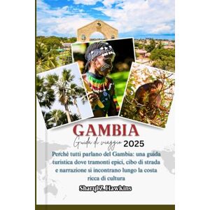 Hawkins, Sharyl Z. GAMBIA GUIDA DI VIAGGIO 2025: Perché tutti parlano del Gambia: una guida turistica dove tramonti epici, cibo di strada e narrazione si incontrano lungo la costa ricca di cultura Hawkins, Sharyl Z. GAMBIA GUIDA DI VIAGGIO 2025: Perché tutti parlano del Gambia: una guida turistica dove tramonti epici, cibo di strada e narrazione si incontrano lungo la costa ricca di cultura