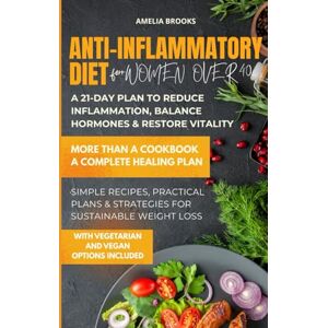 Brooks, Amelia ANTI-INFLAMMATORY DIET FOR WOMEN OVER 40: 21-Day Anti-Inflammatory Meal Plan for Women Over 40: Scientifically Proven Recipes to Reduce Inflammation, Balance Hormones, and Support Weight Loss Brooks, Amelia ANTI-INFLAMMATORY DIET FOR WOMEN OVER 40: 21-Day Anti-Inflammatory Meal Plan for Women Over 40: Scientifically Proven Recipes to Reduce Inflammation, Balance Hormones, and Support Weight Loss